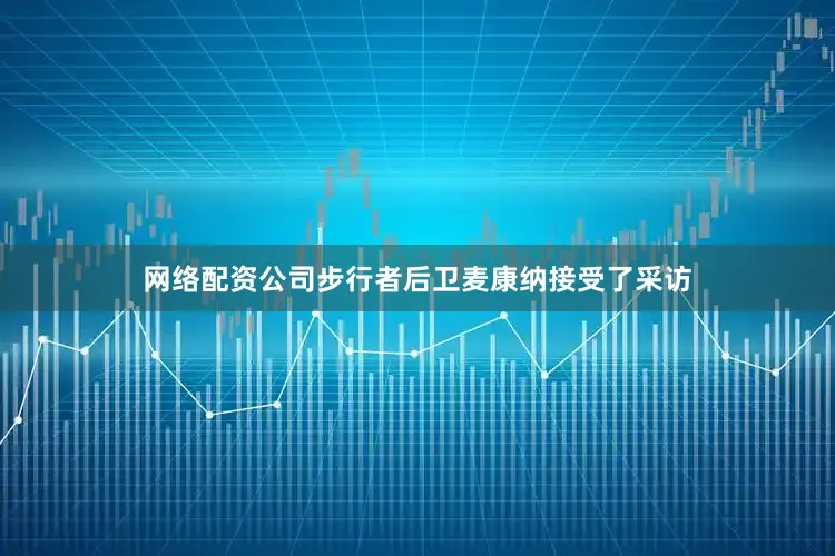 网络配资公司步行者后卫麦康纳接受了采访