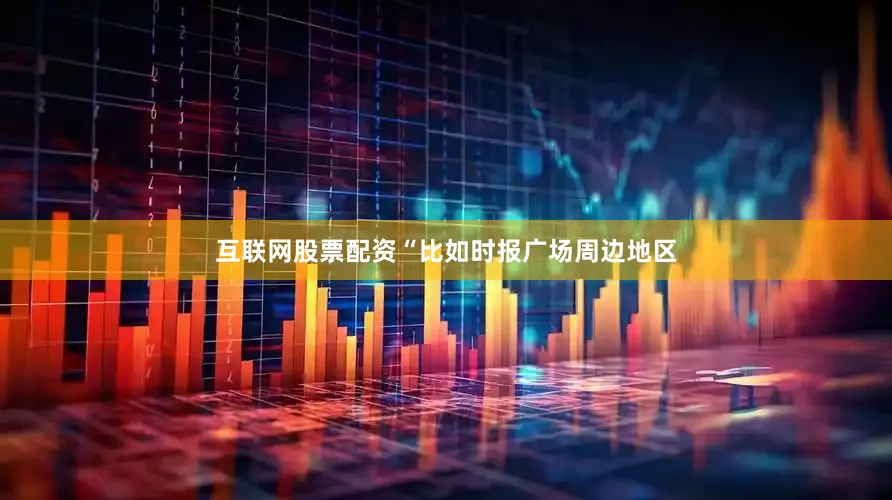 互联网股票配资“比如时报广场周边地区