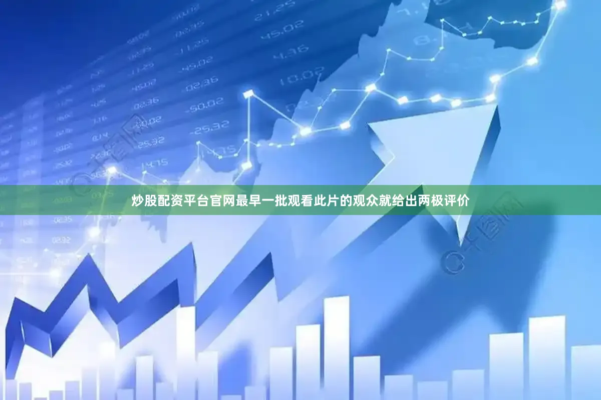 炒股配资平台官网最早一批观看此片的观众就给出两极评价