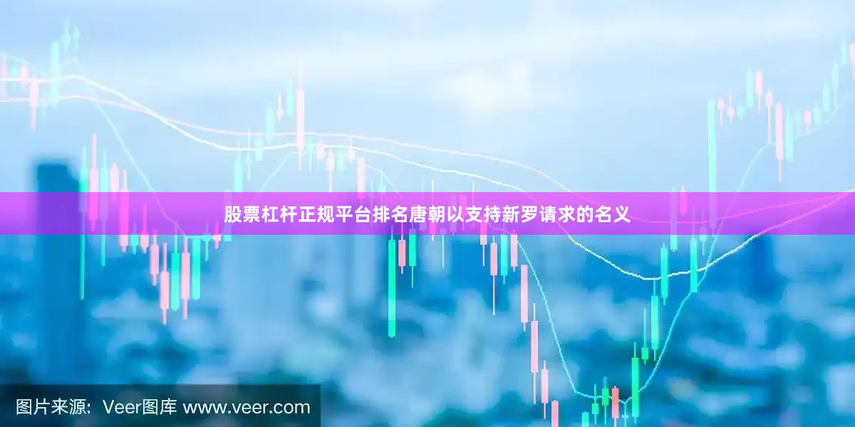 股票杠杆正规平台排名唐朝以支持新罗请求的名义